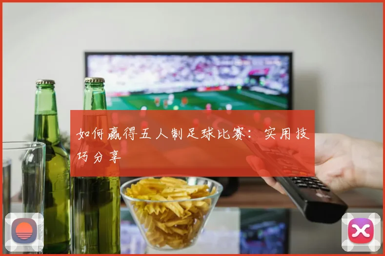 如何赢得五人制足球比赛：实用技巧分享