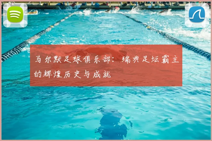 马尔默足球俱乐部：瑞典足坛霸主的辉煌历史与成就