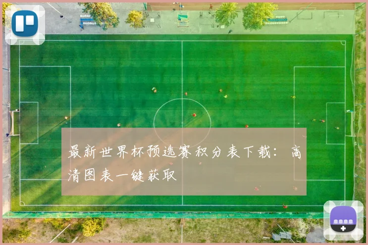 最新世界杯预选赛积分表下载：高清图表一键获取